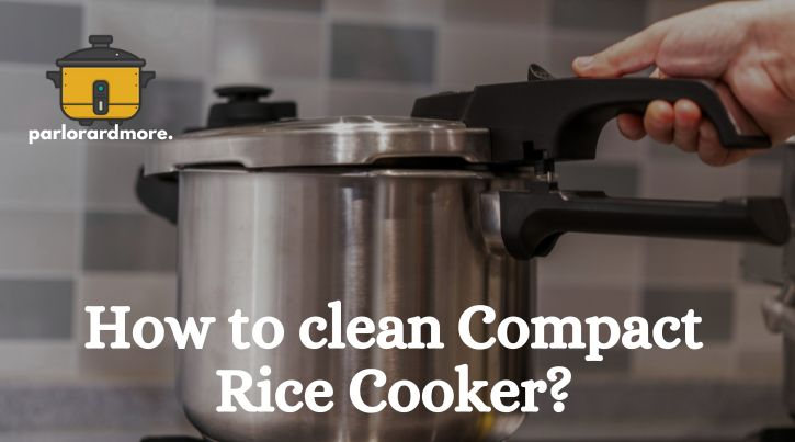 How to Clean Compact Rice Cooker?